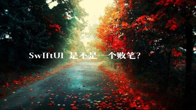 SwiftUI 是不是一个败笔？