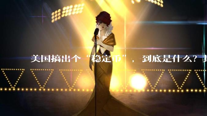 美国搞出个“稳定币”，到底是什么？其它国家是如何看待稳定币的？