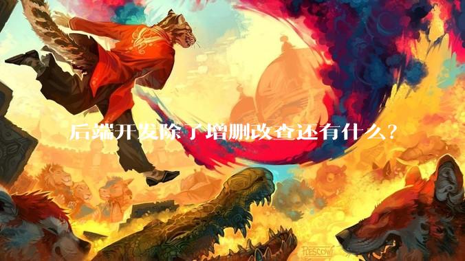 后端开发除了增删改查还有什么？